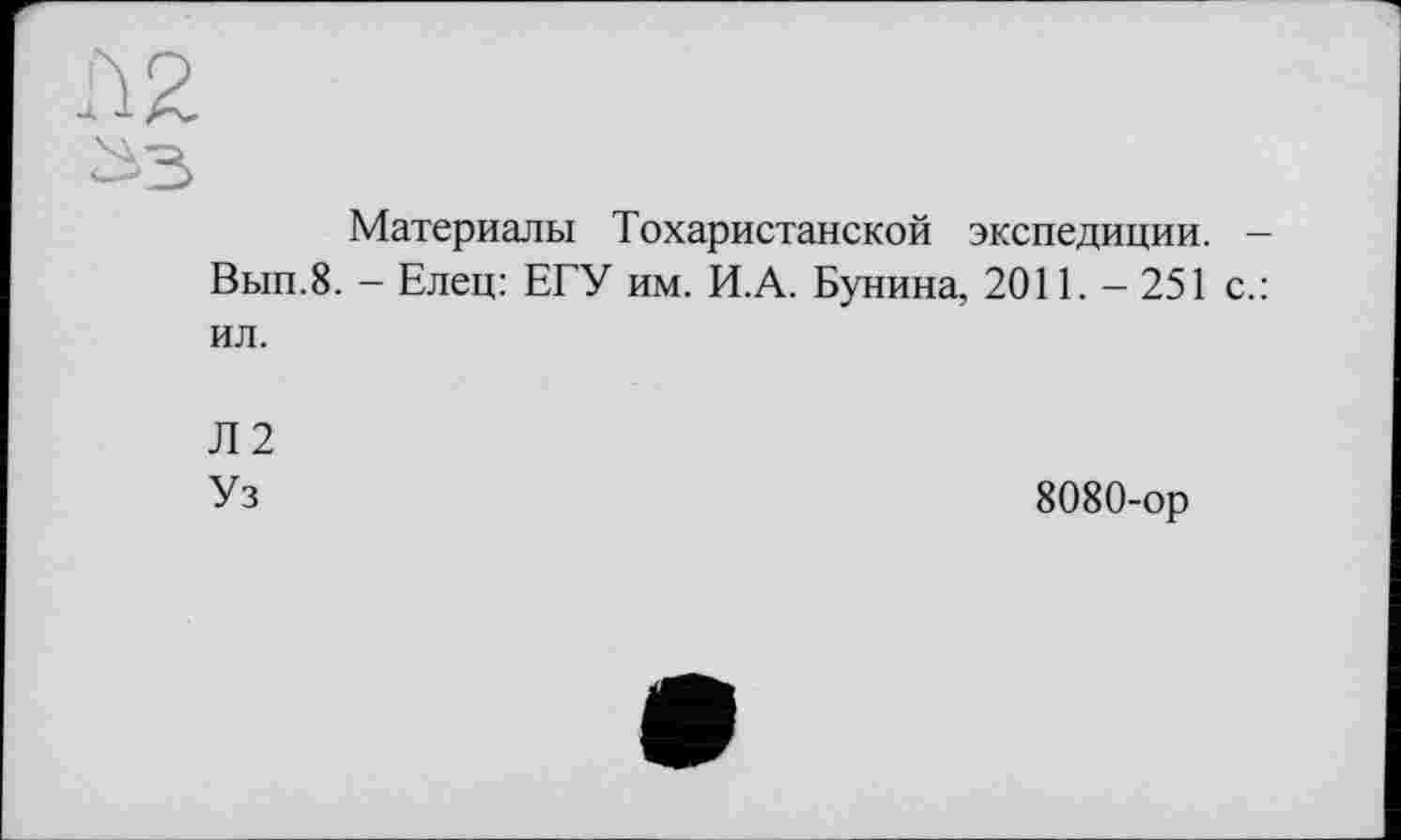 ﻿Материалы Тохаристанской экспедиции. Вып.8. - Елец: ЕГУ им. И.А. Бунина, 2011. - 251 с ил.
Л2
Уз	8080-ор